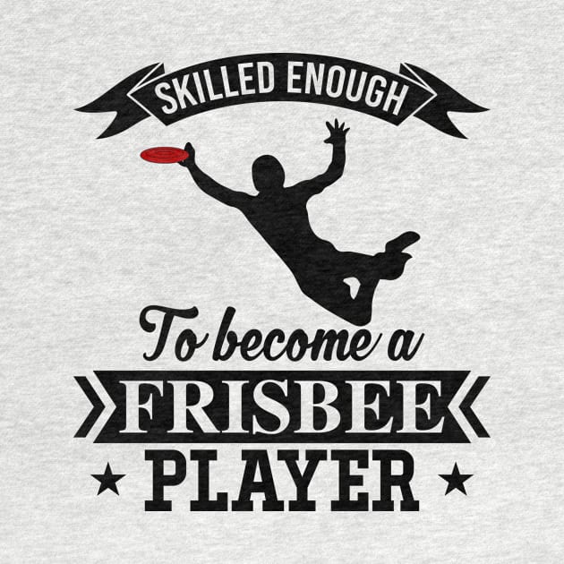 Skilled Enough To Become A Frisbee Player Ultimate Frisbee Design by MrPink017